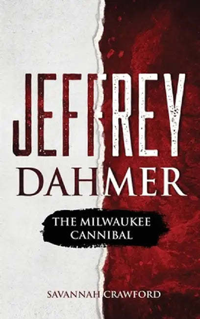 Jeffrey Dahmer: The Milwaukee Cannibal by Savannah Crawford