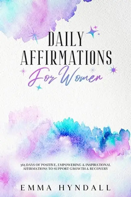Daily Affirmations For Women: 365 Days of Positive, Empowering & Inspirational Affirmations To Support Growth & Recovery. by Emma Hyndall
