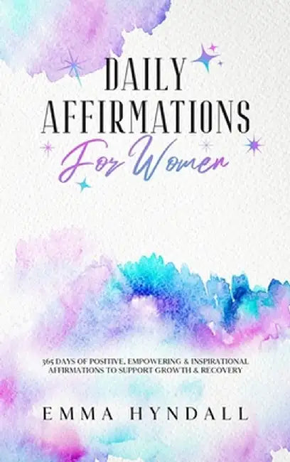 Daily Affirmations For Women: 365 Days of Positive, Empowering & Inspirational Affirmations To Support Growth & Recovery. by Emma Hyndall