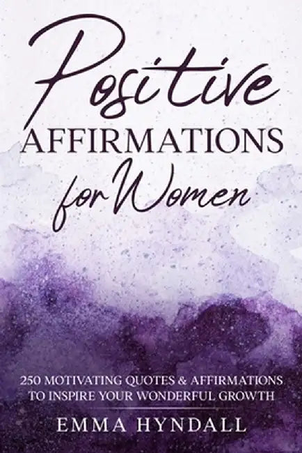 Positive Affirmations For Women: 250 Motivating Quotes & Affirmations to Inspire your Wonderful Growth. by Emma Hyndall