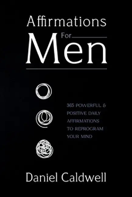 Affirmations For Men: 365 Powerful & Positive Daily Affirmations to Reprogram your Mind by Daniel Caldwell
