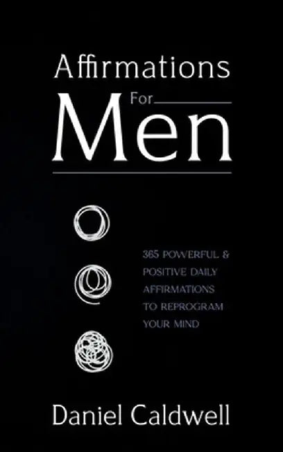 Affirmations For Men: 365 Powerful & Positive Daily Affirmations to Reprogram your Mind by Daniel Caldwell