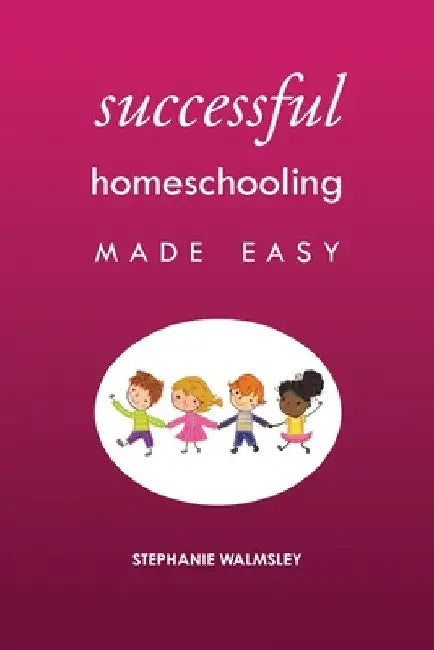 Successful Homeschooling Made Easy by Stephanie Walmsley