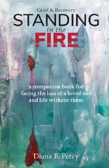 Standing In The Fire: A companion book for facing the loss of a loved one and life without them by Diana E. Percy