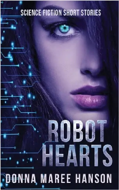 Robot Hearts: Science Fiction Short Stories by Hanson, Donna Maree