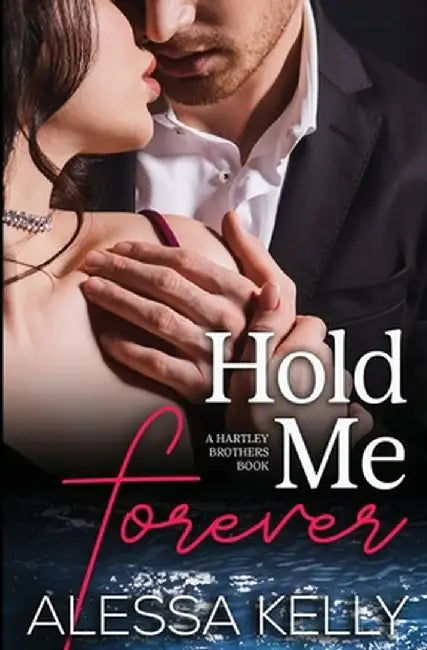 Hold Me Forever: A Hartley Brothers Romance Suspense Novel by Alessa Kelly