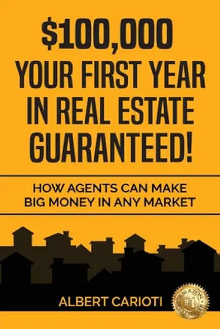 $100,000 Your First Year in Real Estate Guaranteed!: How Agents can Make Big Money in any Market by Albert Carioti