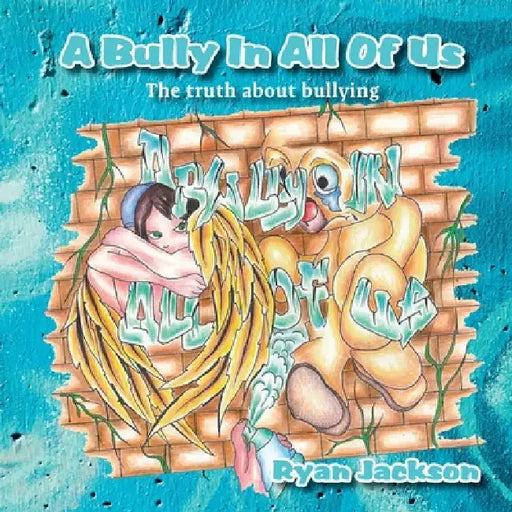 A Bully in All of Us: The truth about bullying by Ryan S. Jackson