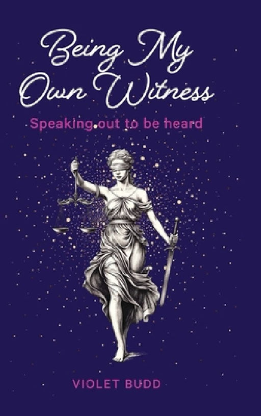 Being My Own Witness: Speaking out to be heard by Violet Budd