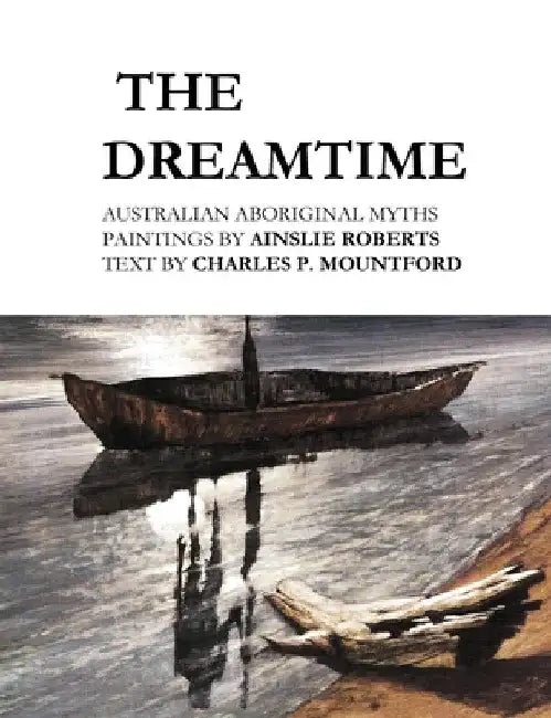 The Dreamtime: Australian Aboriginal Myths by Ainslie Roberts