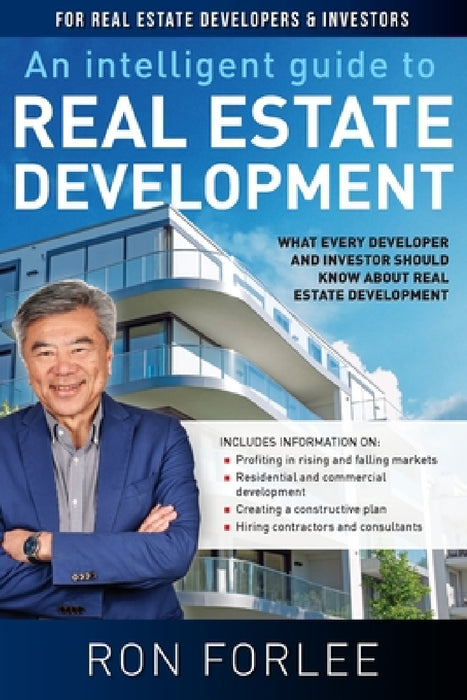 An Intelligent Guide to Real Estate Development: What every developer and investor should know about real estate development by Ron Forlee