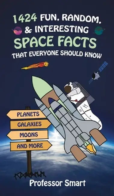 1424 Fun, Random, & Interesting Space Facts That Everyone Needs to Know: Planets, Galaxies, Moons, and More by Smart