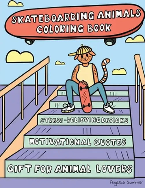 Skateboarding Animals Coloring Book: A Fun, Easy, And Relaxing Coloring Gift Book with Stress-Relieving Designs and Quotes for Skaters and Animal Love by Angelika Sommer
