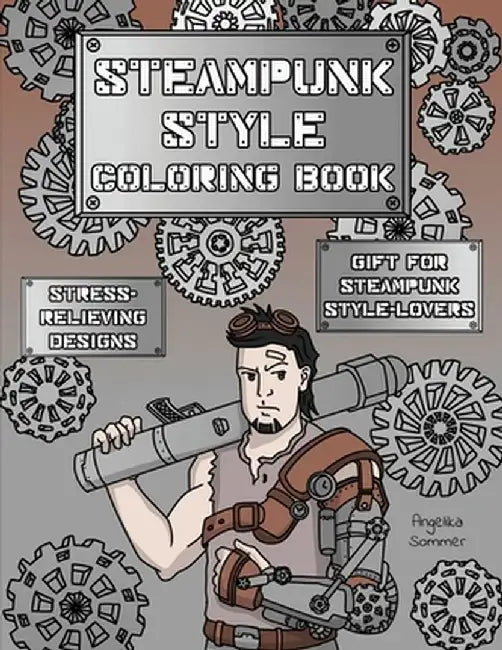 Steampunk Style Coloring Book: A Fun, Easy, And Relaxing Coloring Gift Book with Stress-Relieving Designs and Fashion Ideas for Steampunk Style-Lover by Angelika Sommer