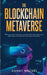 The Blockchain Metaverse: A Beginner's Guide to Virtual Reality, Augmented Reality, Digital Cryptocurrency, NFTs, Gaming, Virtual Real Estate, and Inv by Donny Walters