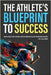 The Athlete's Blueprint to Success: Athlete Habits, Athlete Finance, and the Science of Athletic Performance Explained (3-in-1 Collection) by Mannings, Hadley