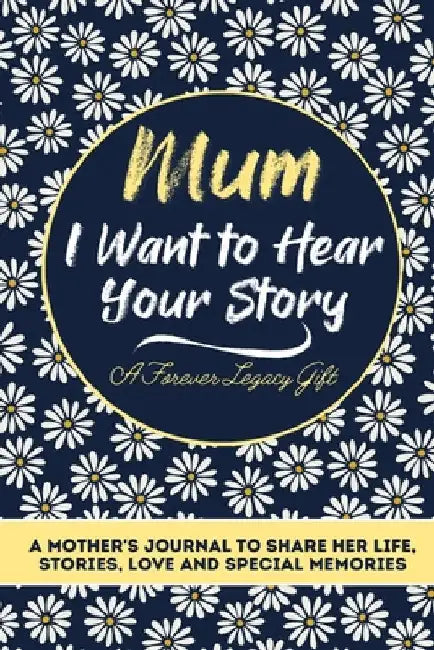 Mum, I Want To Hear Your Story: A Mothers Journal To Share Her Life, Stories, Love And Special Memories by Publishing Group, The Life Graduate