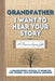 Grandfather, I Want To Hear Your Story: A Grandfathers Journal To Share His Life, Stories, Love And Special Memories by The Life Graduate Publishing Group