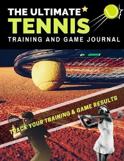 The Ultimate Tennis Training and Game Journal: Record and Track Your Training Game and Season Performance: Perfect for Kids and Teen's: 8.5 x 11-inch by The Life Graduate Publishing Group