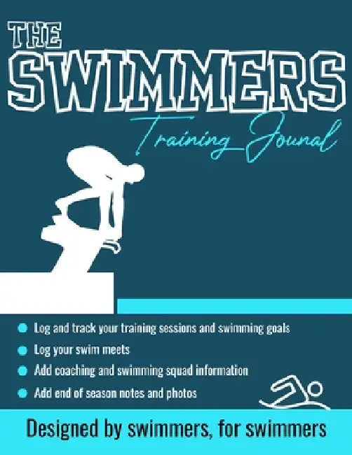 The Swimmers Training Journal: The Ultimate Swimmers Journal to Track and Log Your Training, Swim Meets, Coaching Feedback and Season Photos: 100 Page by The Life Graduate Publishing Group