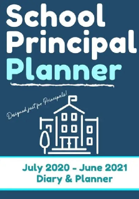 School Principal Planner & Diary: The Ultimate Planner for the Highly Organized Principal 2020 - 2021 (July through June) 7 x 10 inch by The Life Graduate Publishing Group