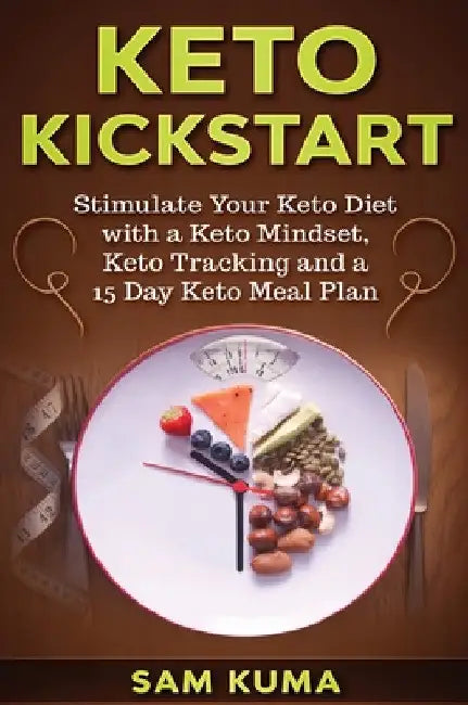 Keto Kickstart: : Stimulate Your Keto Diet with a Keto Mindset, Keto Tracking and a 15 Day Keto Meal Plan by Sam Kuma