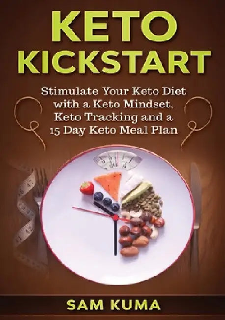 Keto Kickstart: Stimulate Your Keto Diet with a Keto Mindset, Keto Tracking and a 15 Day Keto Meal Plan by Sam Kuma