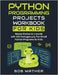Python Programming Projects Workbook for Kids: Master Python in 1 month with 150 Outrageously Fun Small Python Programs for Kids (Coding for Absolute by Mather, Bob