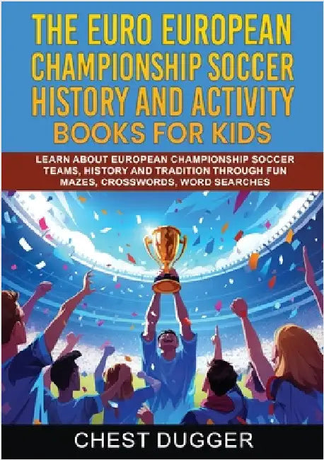 Euro European Championship Soccer History and Activity Books for Kids: Learn About European Championship Soccer Teams, History and Tradition Through F by Dugger, Chest