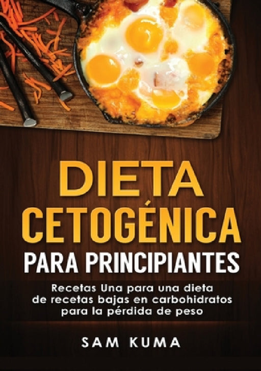 Dieta cetogénica para principiantes: Recetas Una para una dieta de recetas bajas en carbohidratos para la pérdida de peso by Sam Kuma