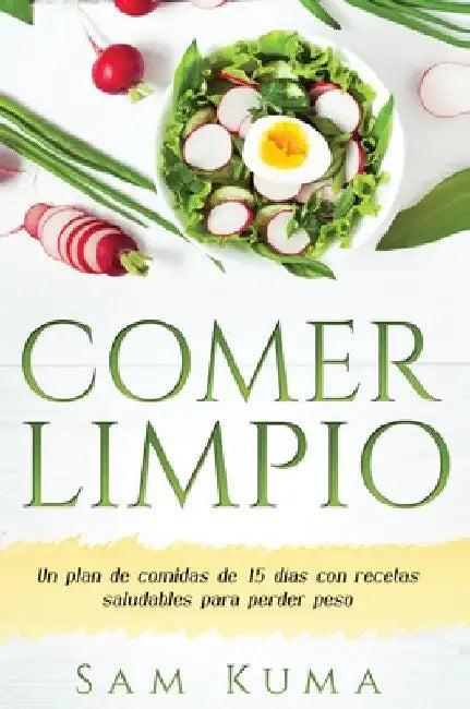 Comer Limpio: Un plan de comidas de 15 días con recetas saludables para perder peso by Sam Kuma