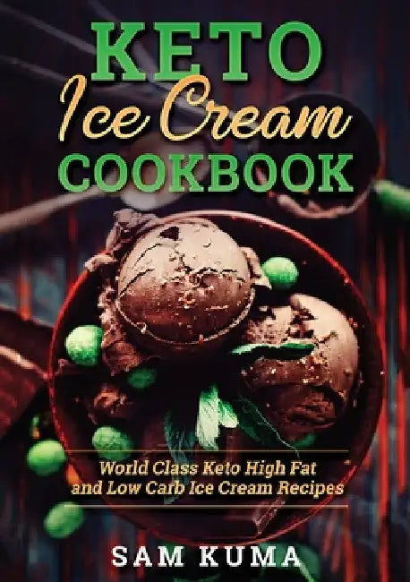 Keto Ice Cream Cookbook: World Class Keto High Fat and Low Carb Ice Cream Recipes by Sam Kuma