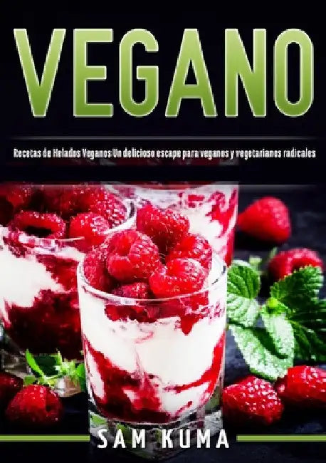 Vegano: Recetas de Helados Veganos Un delicioso escape para veganos y vegetarianos radicales by Sam Kuma