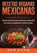 Recetas Veganas Mexicanas: Deliciosas recetas veganas que satisfacen el alma, desde tamales hasta tostadas, que complementan el estilo de vida vegano. by Sam Kuma