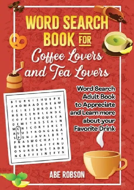 Word Search Book for Coffee Lovers and Tea Lovers: World Search Adult Book to Appreciate and Learn more about Your Favorite Drink by Abe Robson