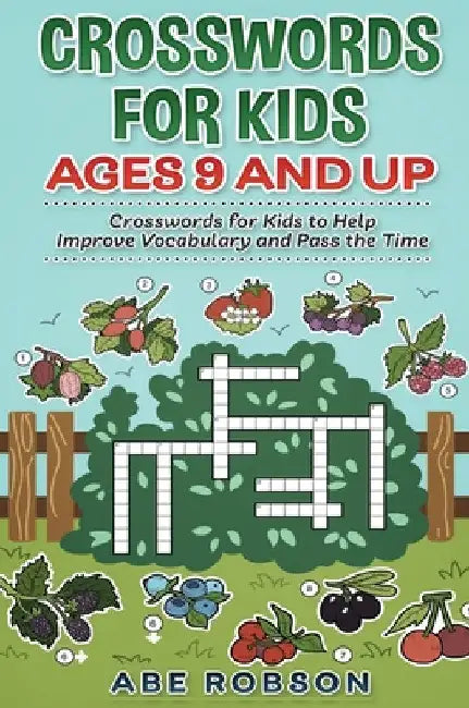 Crosswords for Kids Ages 9 and Up: Crosswords for Kids to Help Improve Vocabulary and Pass the Time by Abe Robson