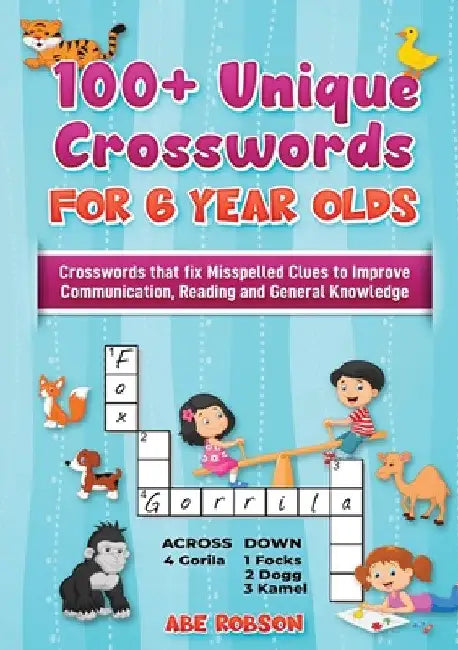100+ Crosswords for 6 year olds: Crosswords that Fix Misspelled Clues to Improve Communication, Reading and General Knowledge by Abe Robson