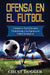 Ofensa en el Fútbol: Consejos y Ejercicios para Contrarrestar a los Equipos de Fútbol Defensivos by Chest Dugger