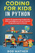 Coding for Kids in Python: Python Programming Projects for Kids and Beginners to Get Started Programming Fun Games by Bob Mather