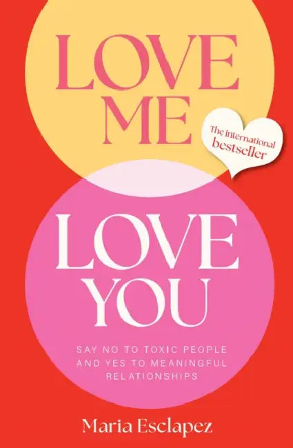 Love Me Love You: Say No to Toxic People and Yes to Meaningful Relationships by Maria Esclapez