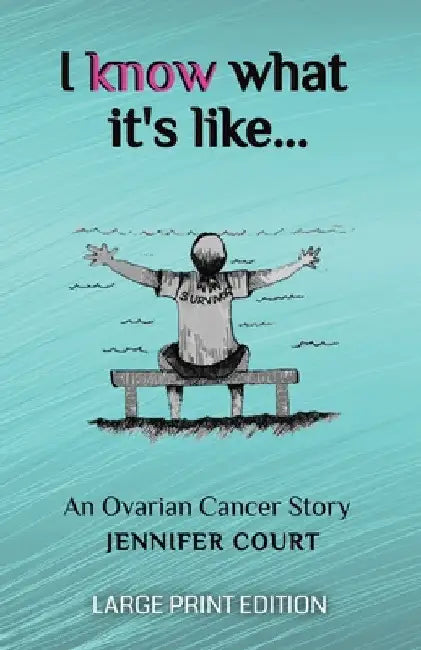 I Know What It's Like - LARGE PRINT: An ovarian cancer story by Jennifer Court