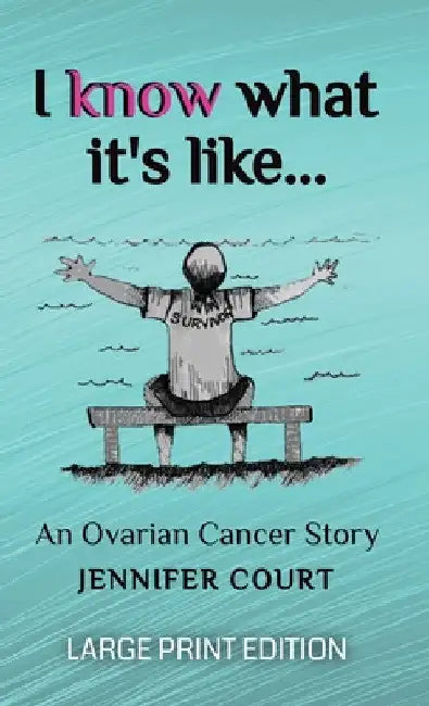 I Know What It's Like - LARGE PRINT: An ovarian cancer story by Jennifer Court