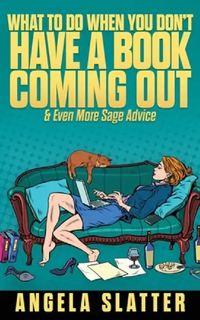 What To Do When You Don't Have A Book Coming Out & Even More Sage Advice by Angela Slatter