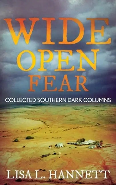 Wide Open Fear: Collected Southern Dark Columns by Lisa L. Hannett