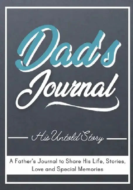Dad's Journal - His Untold Story: Stories, Memories and Moments of Dad's Life: A Guided Memory Journal - 7 x 10 inch by The Life Graduate Publishing Group