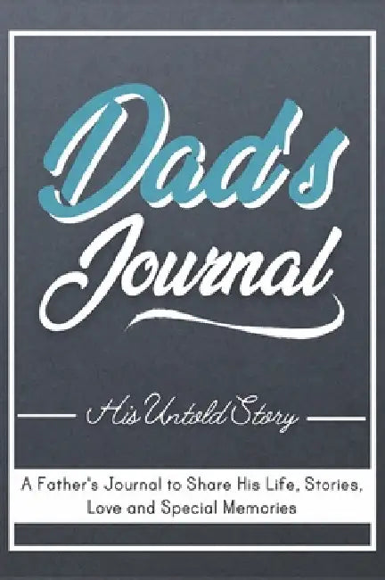 Dad's Journal - His Untold Story: Stories, Memories and Moments of Dad's Life: A Guided Memory Journal 7 x 10 inch by The Life Graduate Publishing Group