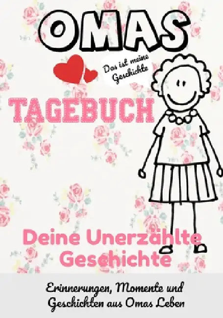 Omas Tagebuch - Deine Unerzählte Geschichte: Geschichten, Erinnerungen und Momente aus Omas Leben by The Life Graduate Publishing Group
