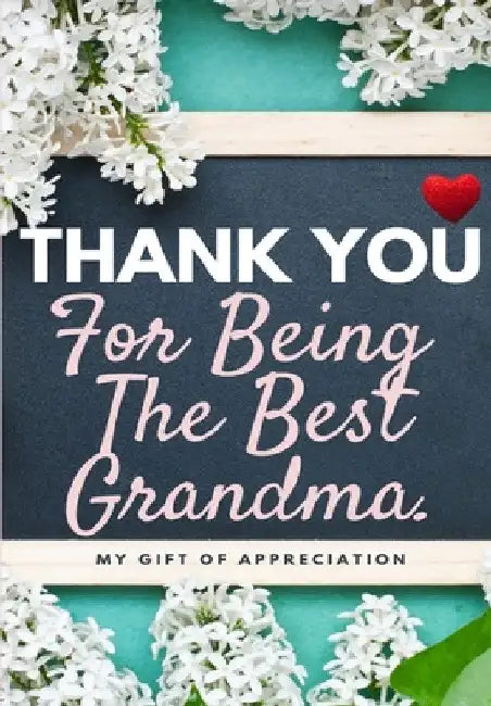Thank You For Being The Best Grandma: My Gift Of Appreciation: Full Color Gift Book Prompted Questions 6.61 x 9.61 inch by The Life Graduate Publishing Group