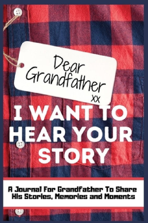 Dear Grandfather. I Want To Hear Your Story: A Guided Memory Journal to Share The Stories, Memories and Moments That Have Shaped Grandfather's Life 7 by The Life Graduate Publishing Group