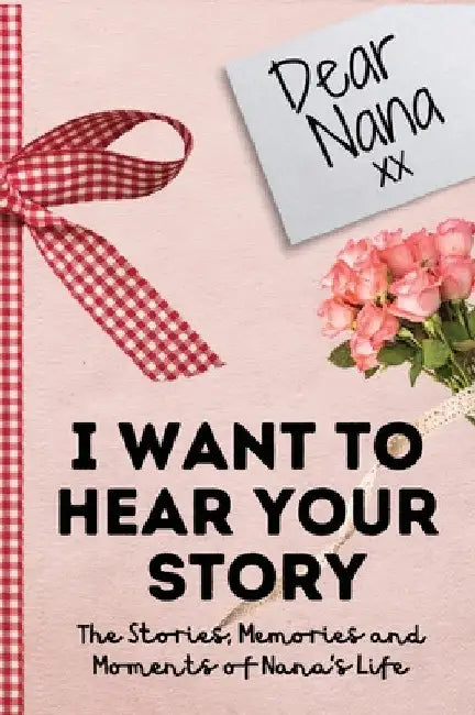 Dear Nana. I Want To Hear Your Story: A Guided Memory Journal to Share The Stories, Memories and Moments That Have Shaped Nana's Life 7 x 10 inch by The Life Graduate Publishing Group